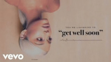 Смотреть клип get well soon - Ariana Grande