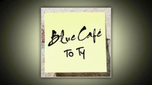 To Ty - Blue Cafe