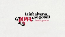 Love (Ain’t Always So Good) – Isaac Gracie –  – 