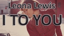 Смотреть клип I To You - Леона Луиз Льюис (Leona Louise Lewis)