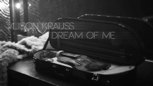 Dream Of Me - Alison Krauss