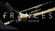 Смотреть клип Say It Again - Frances