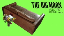 Pull The Other One – The Big Moon –  – 