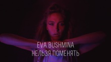 Смотреть клип Нельзя поменять - Ева Бушмина