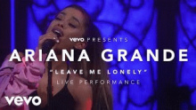 Смотреть клип Leave Me Lonely - Ariana Grande