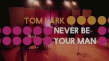 Never Be Your Man - Tom Lark